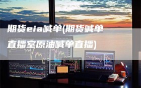 期货eia喊单(期货喊单直播室原油喊单直播)