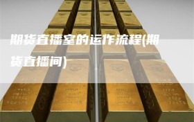 期货直播室的运作流程(期货直播间)