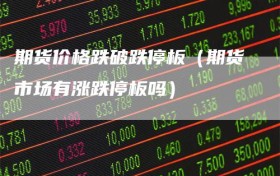 期货价格跌破跌停板（期货市场有涨跌停板吗）
