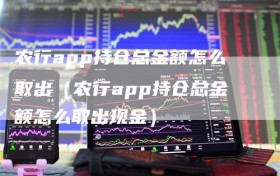 农行app持仓总金额怎么取出（农行app持仓总金额怎么取出现金）