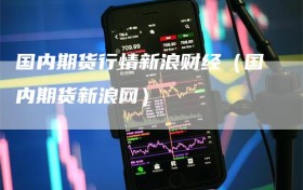 国内期货行情新浪财经（国内期货新浪网）