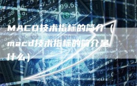 MACD技术指标的简介（macd技术指标的简介是什么）