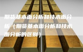 期货基本面分析和技术面分析（期货基本面分析和技术面分析的区别）