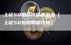 上证50期货代码是多少（上证50指数期货代码）