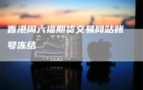 香港周六福期货交易网站账号冻结