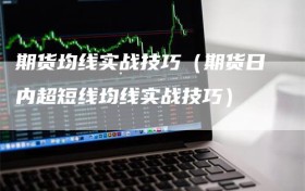 期货均线实战技巧（期货日内超短线均线实战技巧）