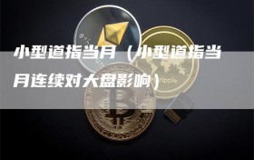 小型道指当月（小型道指当月连续对大盘影响）