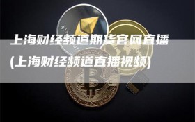 上海财经频道期货官网直播(上海财经频道直播视频)