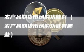 农产品期货市场的功能有（农产品期货市场的功能有哪些）
