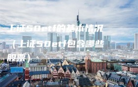 上证50etf的基本情况（上证50etf包含哪些股票）
