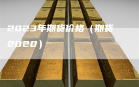 2023年期货价格（期货2020）