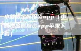 小额贵金属投资app（小额贵金属投资app苹果下载）