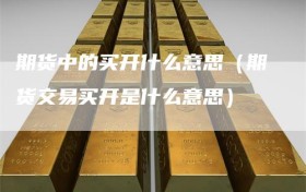 期货中的买开什么意思（期货交易买开是什么意思）