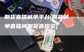 期货直播喊单平台(期货喊单直播间期货直播室)