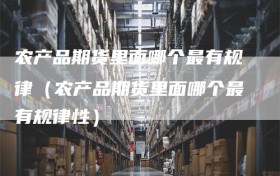 农产品期货里面哪个最有规律（农产品期货里面哪个最有规律性）