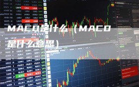 MACD是什么（MACD是什么意思）