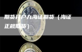 期货开户九海证期货（海证正规期货）