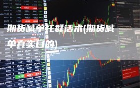 期货喊单托群话术(期货喊单真实目的)