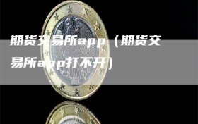 期货交易所app（期货交易所app打不开）