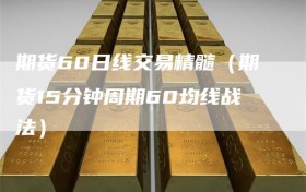 期货60日线交易精髓（期货15分钟周期60均线战法）