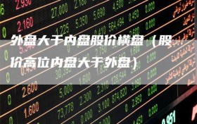 外盘大于内盘股价横盘（股价高位内盘大于外盘）