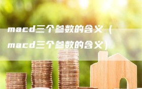 macd三个参数的含义（macd三个参数的含义）