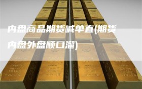 内盘商品期货喊单直(期货内盘外盘顺口溜)