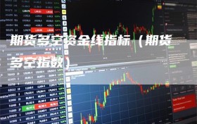 期货多空资金线指标（期货多空指数）