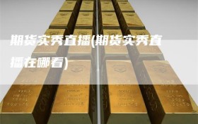 期货实秀直播(期货实秀直播在哪看)