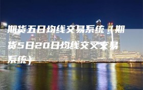 期货五日均线交易系统（期货5日20日均线交叉交易系统）