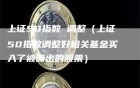 上证50指数 调整（上证50指数调整好相关基金买入了被调出的股票）