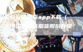 国投安信期货app下载（上海国投安信期货股份有限公司）