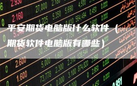 平安期货电脑版什么软件（期货软件电脑版有哪些）