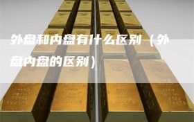 外盘和内盘有什么区别（外盘内盘的区别）