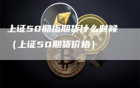 上证50期指期货什么时候（上证50期货价格）