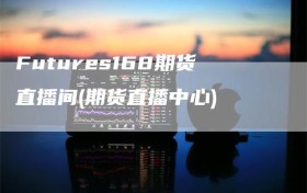 Futures168期货直播间(期货直播中心)