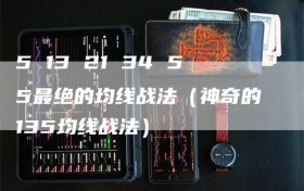 5 13 21 34 55最绝的均线战法（神奇的135均线战法）
