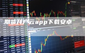 期货开户云app下载安卓
