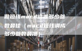 做短线macd设置多少参数最佳（macd短线调成多少参数最准）