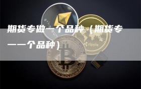 期货专做一个品种（期货专一一个品种）