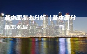 基本面怎么分析（基本面分析怎么写）