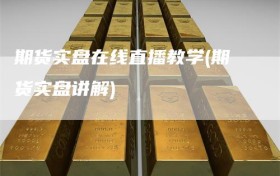 期货实盘在线直播教学(期货实盘讲解)
