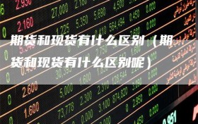 期货和现货有什么区别（期货和现货有什么区别呢）