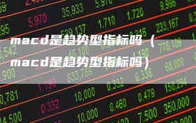 macd是趋势型指标吗（macd是趋势型指标吗）