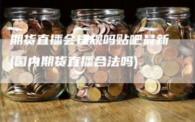 期货直播会违规吗贴吧最新(国内期货直播合法吗)