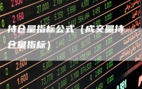 持仓量指标公式（成交量持仓量指标）