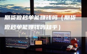 期货做秒单能赚钱吗（期货做秒单能赚钱吗知乎）
