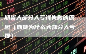 期货大部分人亏钱失败的原因（期货为什么大部分人亏损）