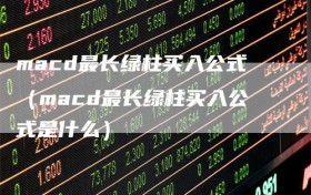 macd最长绿柱买入公式（macd最长绿柱买入公式是什么）