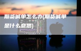 期货喊单怎么办(期货喊单是什么意思)